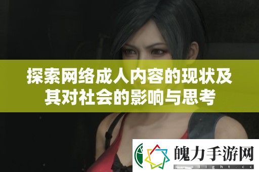 探索络成人内容的现状及其对社会的影响与思考