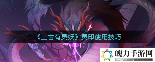 上古有灵妖灵印使用技巧是什么 如何在复杂战斗环境中保持冷静