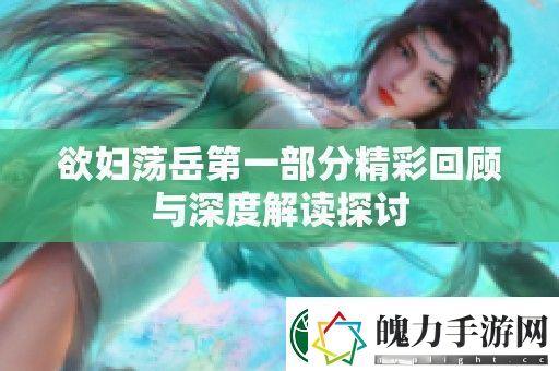 欲妇荡岳第一部分精彩回顾与深度解读探讨