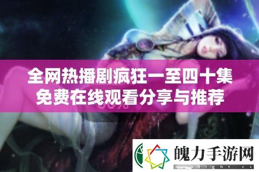 全热播剧疯狂一至四十集免费在线观看分享与推荐