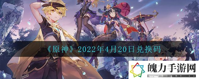 原神2022年4月20日兑换码 攻略教你应对难题