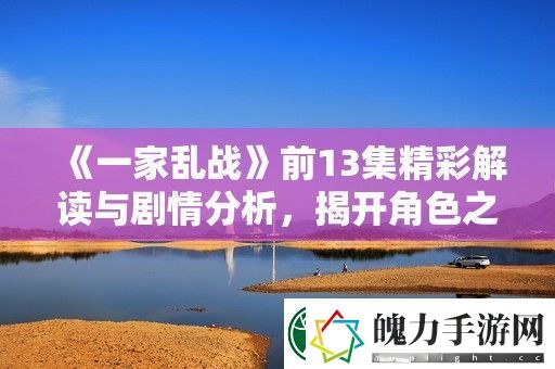 一家乱战前13集精彩解读与剧情分析