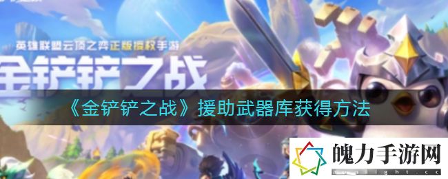 金铲铲之战援助武器库获得方法 攻略明确搭配