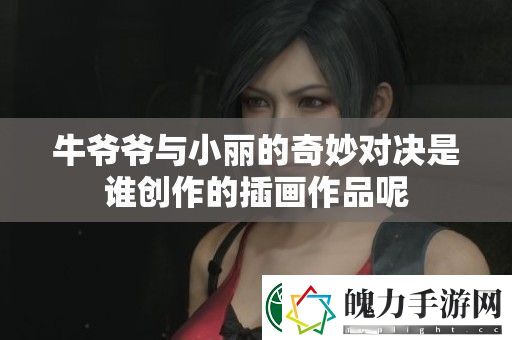 牛**与小丽的奇妙对决是谁创作的插画作品呢