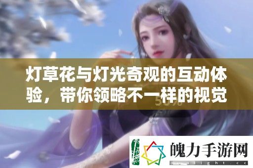 灯草花与灯光奇观的互动体验