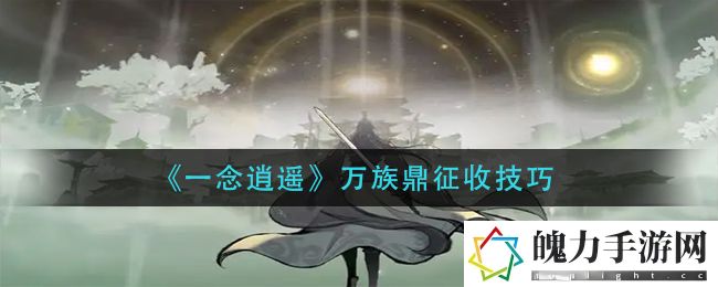 一念逍遥万族鼎征收技巧是什么 高效刷怪点分析