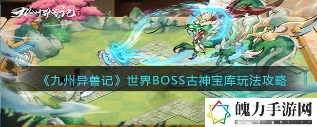 九州异兽记世界BOSS古神宝库怎么玩 攻略明确特长所在