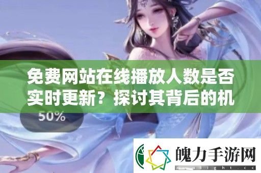 免费站在线播放人数是否实时更新