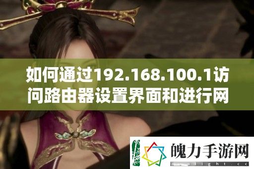 如何通过192.168.100.1访问路由器设置界面和进行络配置