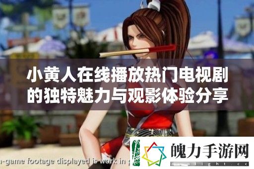 小黄人在线播放热门电视剧的独特魅力与观影体验分享