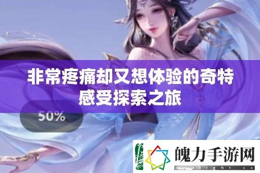 非常疼痛却又想体验的奇特感受探索之旅