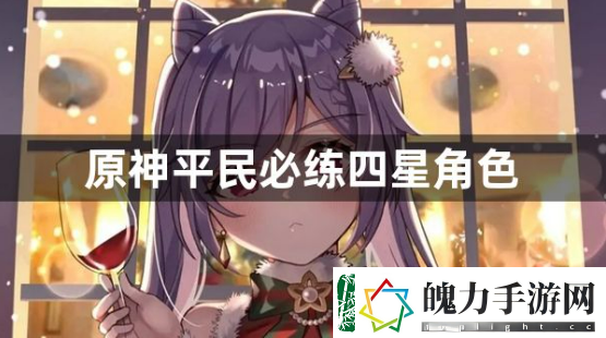 原神平民必练四星角色有哪些