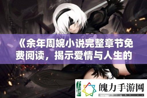 余年周婉小说完整章节免费阅读