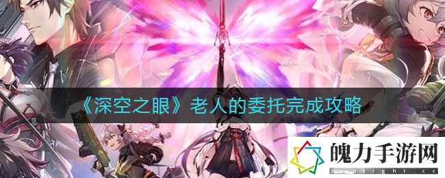深空之眼老人的委托怎么完成 如何合理规划角色成长路线？