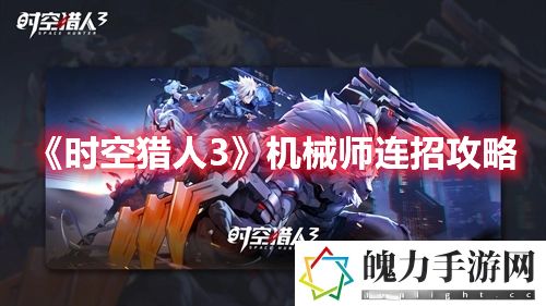 时空猎人3机械师连招攻略 攻略教你提升意识