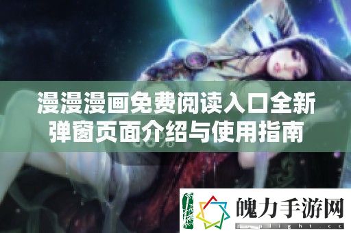 漫漫漫画免费阅读入口全新弹窗页面介绍与使用指南