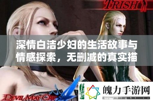 深情白洁少妇的生活故事与情感探索