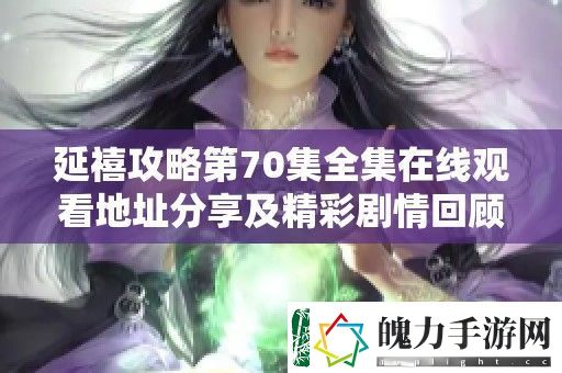 延禧攻略第70集全集在线观看地址分享及精彩剧情回顾解析