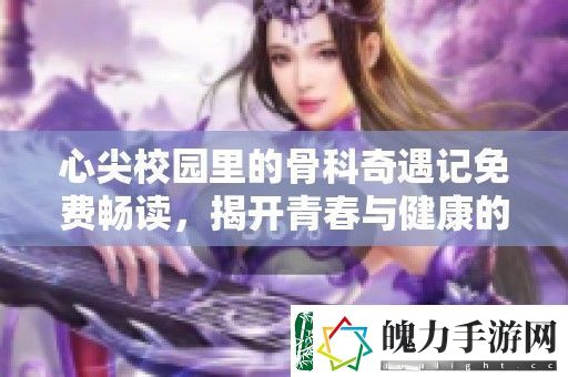 心尖校园里的骨科奇遇记免费畅读