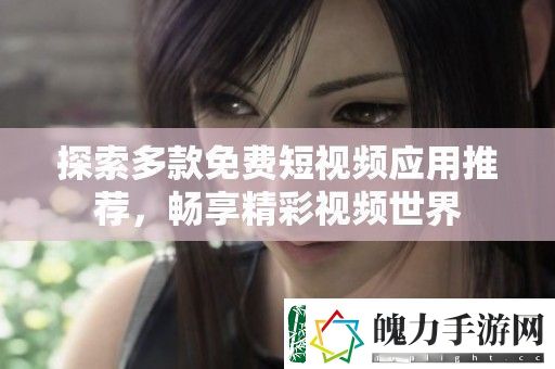 探索多款免费短视频应用推荐
