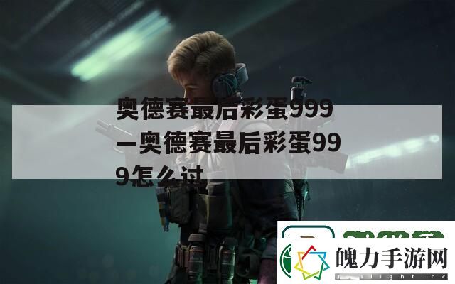 奥德赛最后彩蛋999—奥德赛最后彩蛋999怎么过