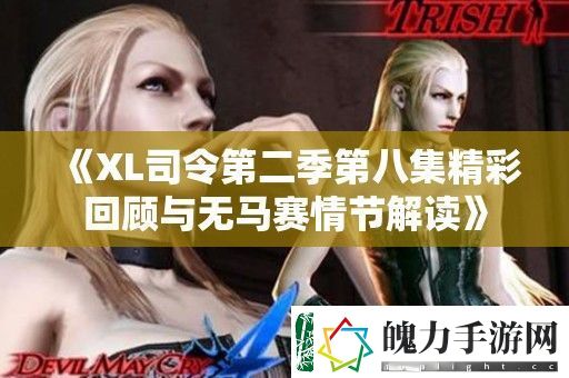 XL司令第二季第八集精彩回顾与无马赛情节解读