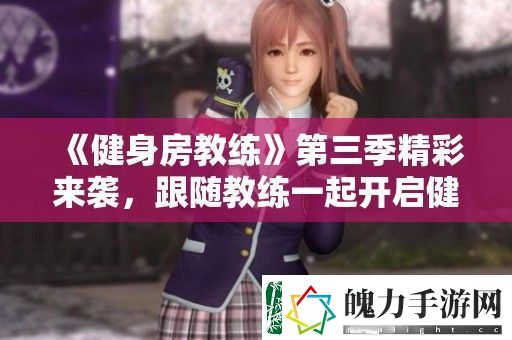 健身房教练第三季精彩来袭