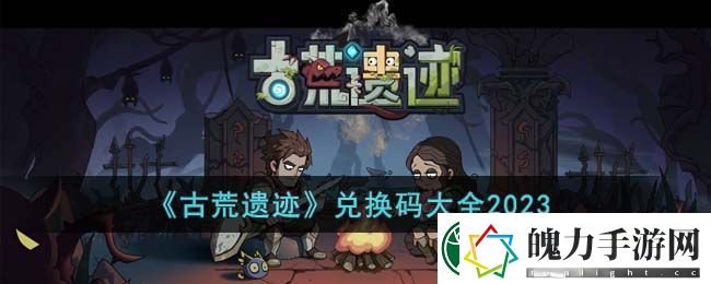 古荒遗迹兑换码大全2023
