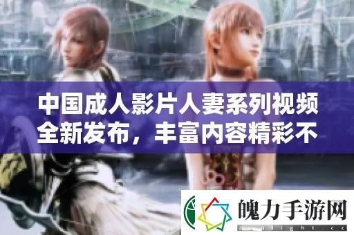 中国成人影片**系列视频全新发布