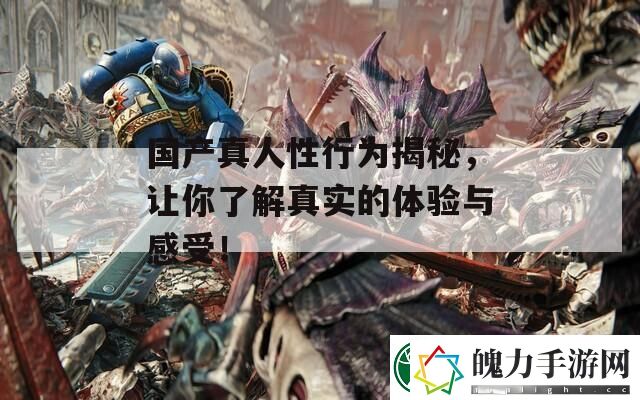 国产真人性行为揭秘