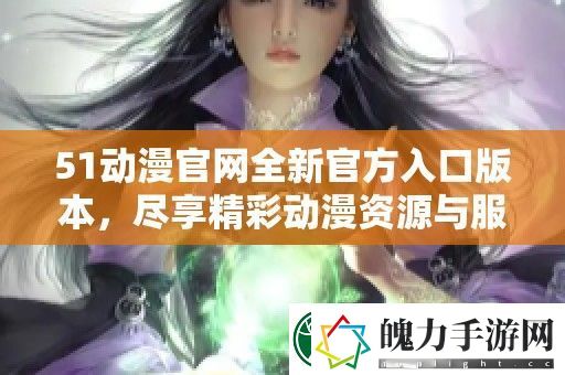 51动漫官全新官方入口版本